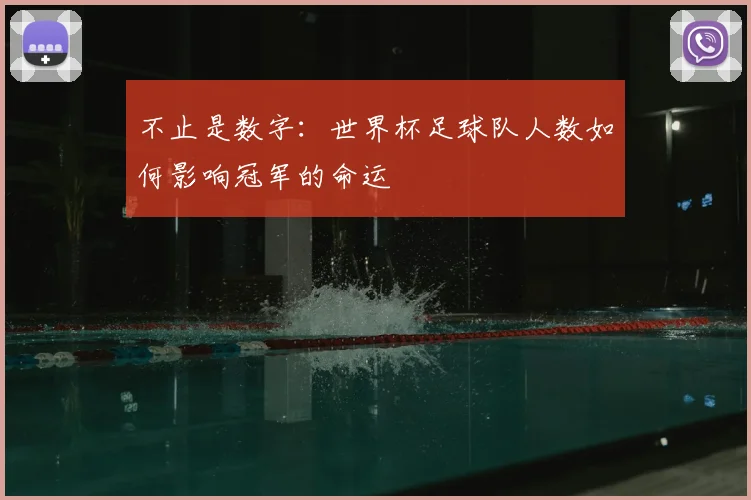 不止是数字：世界杯足球队人数如何影响冠军的命运