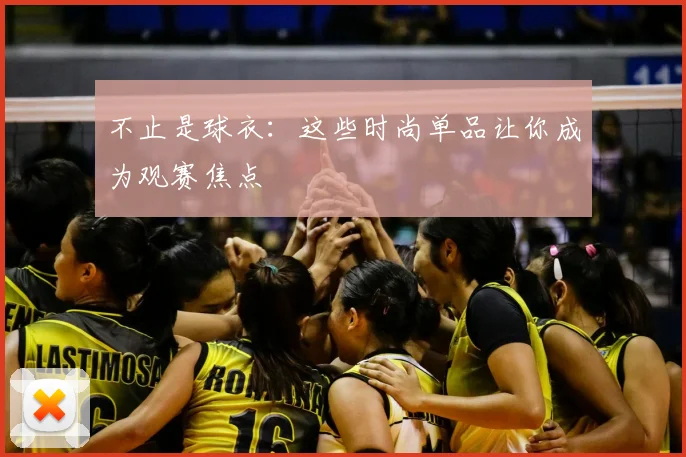 不止是球衣:这些时尚单品让你成为观赛焦点